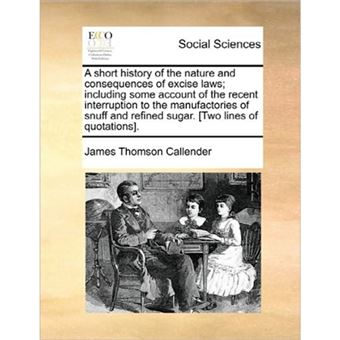 " A short history of the nature and consequences of excise laws; including some account of the recent interruption to the manufactories of snuff and ref - Paperback - 2010" - 1