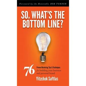 So, What'S The Bottom Line 76 Proven Marketing Tips  Techniques For Building Your Business And Personal Brand - 1