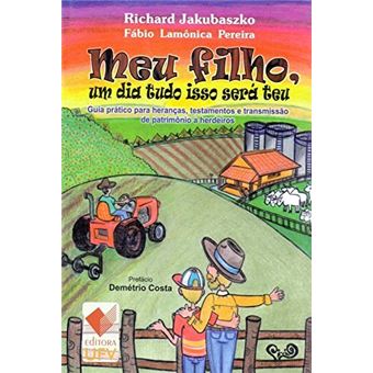 Meu Filho, Um Dia Tudo Isso Será Teu. Guia Prático Para Heranças, Testamentos e Transmissão de Patrimônio a Herdeiros - 1
