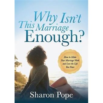 Why Isn'T This Marriage Enough How To Make Your Marriage Work And Love The Life You Have - 1