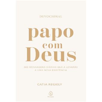Papo com deus: 365 mensagens diárias que a levarão a uma nova existência - 1