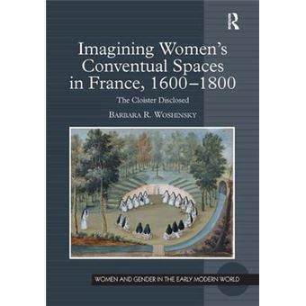 Imagining Women's Conventual Spaces in France, 1600-1800 - The Cloister Disclosed - Hardback - 2010 - 1