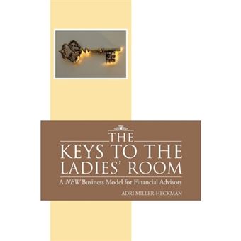The Keys to the Ladies' Room - A New Business Model for Financial Advisors - Paperback / softback - 2012 - 1