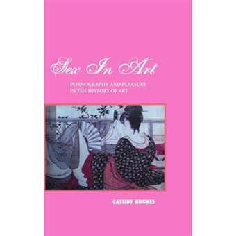 Sex in Art - Pornography and Pleasure in the History of Art - Hardback - 2012 - 1