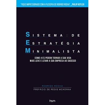 SEM. Sistema de Estratégia Minimalista. Como os 4 Es Podem Tornar a Sua Vida Mais Leve e Levar a Sua Empresa ao Sucesso - 1