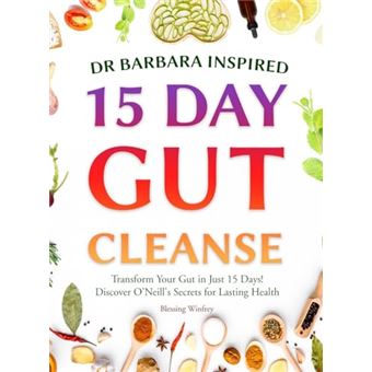 Dr Barbara Inspired 15 Day Gut Cleanse: Transform Your Gut in Just 15 Days! Discover O'Neill's Secrets for Lasting Health (Gut Cleanse with Barbara O'Neill Teachings Book) - 1