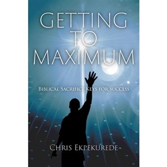 Getting to Maximum - Biblical Sacrifice Keys for Succes - Paperback / softback - 2012 - 1