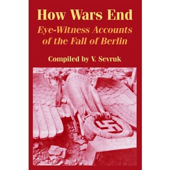 How Wars End - Eye-Witness Accounts of the Fall of Berlin - Paperback / softback - 2004 - 1