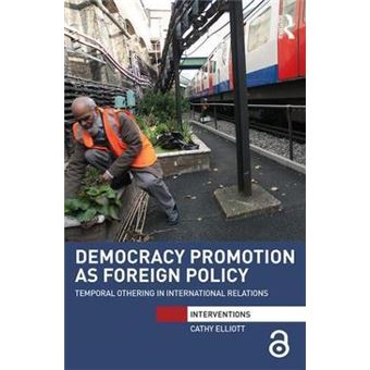 Democracy Promotion As Foreign Policy Temporal Othering In International Relations Interventions - 1