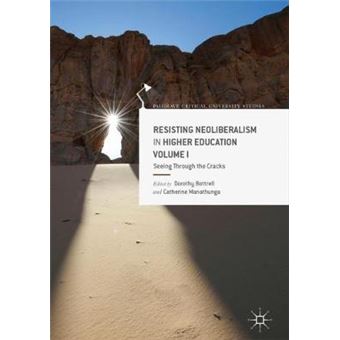 Resisting Neoliberalism In Higher Education Volume I Seeing Through The Cracks Palgrave Critical University Studies - 1