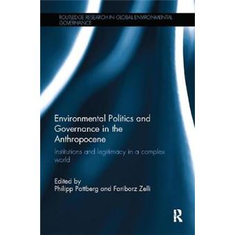 Environmental Politics And Governance In The Anthropocene Institutions And Legitimacy In A Complex World Routledge Research In Global Environmental Governance - 1