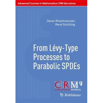 From LvyType Processes to Parabolic SPDEs Advanced Courses in Mathematics  CRM Barcelona - 1