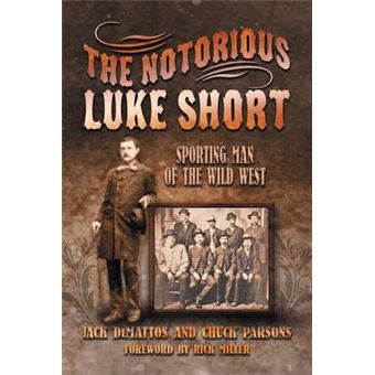 The Notorious Luke Short - Sporting Man of the Wild West - Hardback - 2015 - 1