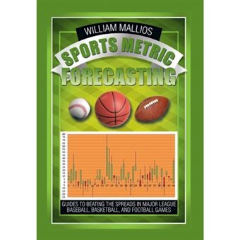 Sports Metric Forecasting - Guides to Beating the Spreads in Major League Baseball, Basketball, and Football Games - Hardback - 2014 - 1