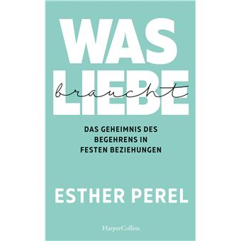 Was Liebe braucht - Das Geheimnis des Begehrens in festen Beziehungen | Esther Perel - 1