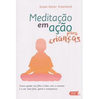 Meditação Em Ação Para Crianças. Como Ajudar Seu Filho A Lidar Com O Estresse e A Ser Mais Feliz, Gentil e Compassivo - 1
