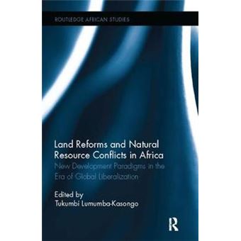 Land Reforms And Natural Resource Conflicts In Africa New Development Paradigms In The Era Of Global Liberalization Routledge African Studies - 1