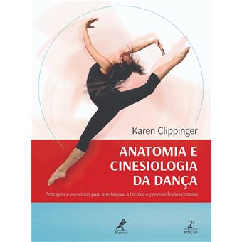 Anatomia e Cinesiologia da Dança: Princípios e Exercícios Para Aperfeiçoar a Técnica e Prevenir Lesões Comuns - 1