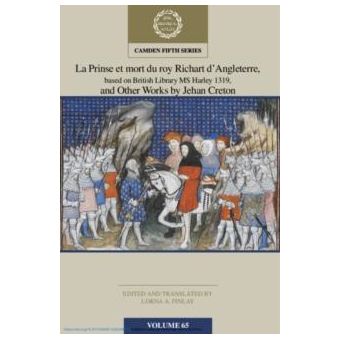 La Prinse Et Mort Du Roy Richart Dangleterre Based On British Library Ms Harley 1319 And Other Works By Jehan Creton Volume 65 By Cambridge University Pre - 1