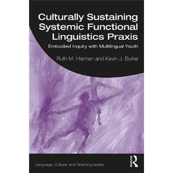 Culturally Sustaining Systemic Functional Linguistics Praxis Embodied Inquiry With Multilingual Youth Language, Culture, And Teaching Series - 1