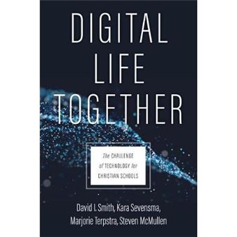 Digital Life Together The Challenge Of Technology For Christian Schools - 1