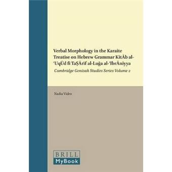 Verbal Morphology In The Karaite Treatise On Hebrew Grammar Kitb Aluqd F Tarf Allua Alibrniyya Cambridge Genizah Studies Series, Volume 2 51  Mdival  Cambridge Genizah Studies - 1