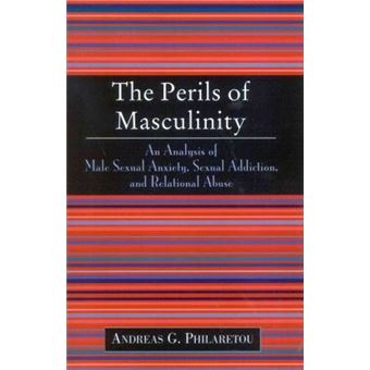 The Perils of Masculinity : An Analysis of Male Sexual Anxiety, Sexual Addiction, and Relational Abuse - 1