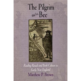 The Pilgrim and the Bee - Reading Rituals and Book Culture in Early New England - Hardback - 2007 - 1