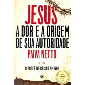 Jesus. A Dor e a Origem de Sua Autoridade. O Poder do Cristo em Nós - 1