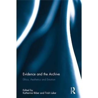 Evidence And The Archive Ethics, Aesthetics And Emotion - 1
