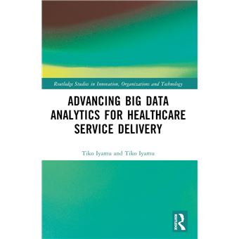 Advancing Big Data Analytics for Healthcare Service Delivery (Routledge Studies in Innovation, Organizations and Technology) - 1