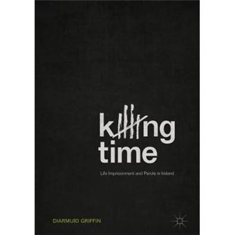 Killing Time Life Imprisonment And Parole In Ireland - 1