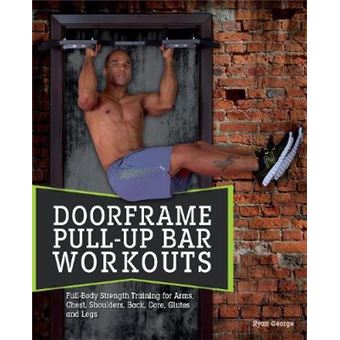 Door Frame Pull-Up Bar Workouts - Full Body Strength Training for Arms, Chest, Shoulders, Back, Core, Glutes and Legs - Paperback - 2014 - 1