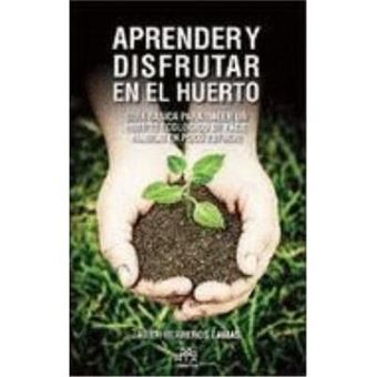 Aprender y disfrutar en el huerto : guía básica para hacer un huerto ecológico de fácil manejo en poco espacio - 1