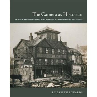 The Camera As Historian  Amateur Photographers And Historical Imagination, 18851918 - 1