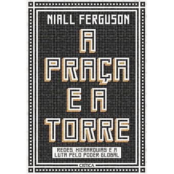A praça e a torre: Redes, Hierarquias E A Luta Pelo Poder Global - 1