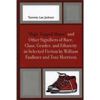 'High-Topped Shoes' and Other Signifiers of Race, Class, Gender and Ethnicity in Selected Fiction by William Faulkner and Toni Morrison - 1