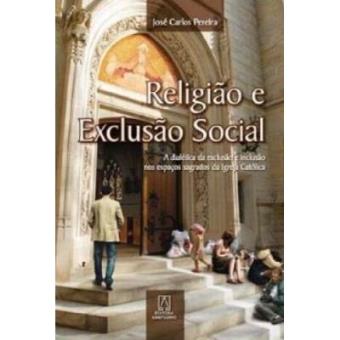 Religiao E Exclusao Social : A Dialetica Da Exclusao E Inclusao Nos Espacos Sagrados Da Igreja Catolica Na Metropole - 1