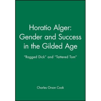 Horatio Alger - Gender and Success in the Gilded Age - Ragged Dick and Tattered Tom - Paperback - 2006 - 1