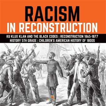 Racism In Reconstruction Ku Klux Klan And The Black Codes Reconstruction 18651877 History 5Th ...