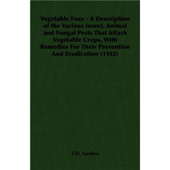 Vegetable Foes - A Description of the Various Insect, Animal and Fungal Pests That Attack Vegetable Crops, With Remedies For Their Prevention And Eradication (1922) - Paperback - 2006 - 1
