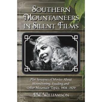 Southern Mountaineers in Silent Films - Plot Synopses of Movies About Moonshining, Feuding and Other Mountain Topics, 1904-1929 - Paperback - 2012 - 1