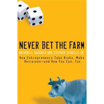 Never Bet the Farm - How Entrepreneurs Take Risks, Make Decisions - And How You Can, Too - Paperback - 2006 - 1