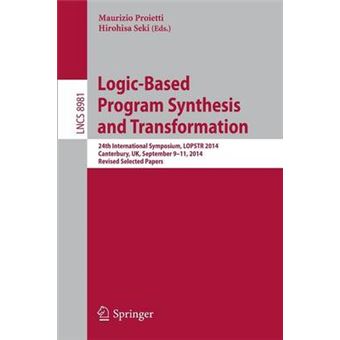 Logic-Based Program Synthesis and Transformation - 24th International Symposium, Lopstr 2014, Canterbury, UK, September 9-11, 2014. Revised Selected Papers - Paperback - 2015 - 1