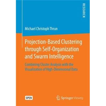Projectionbased Clustering Through Selforganization And Swarm Intelligence Combining Cluster Analysis With The Visualization Of Highdimensional Data - 1