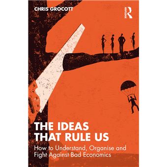 The Ideas That Rule Us: How to Understand, Organise and Fight Against Bad Economics - 1
