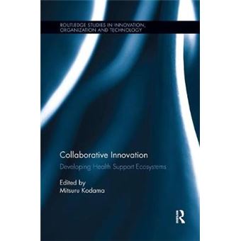 Collaborative Innovation Developing Health Support Ecosystems Routledge Studies In Innovation, Organizations And Technology - 1