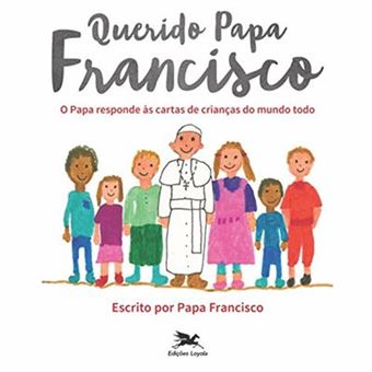 Querido Papa Francisco. O Papa Responde Às Cartas De Crianças Do Mundo Todo - 1