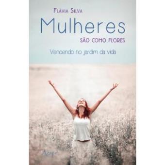 Mulheres São Como Flores. Vencendo No Jardim Da Vida - 1