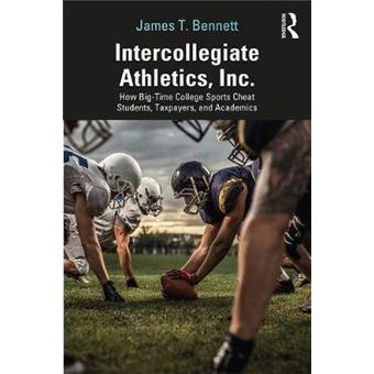 Intercollegiate Athletics, Inc How Bigtime College Sports Cheat Students, Taxpayers, And Academics - 1
